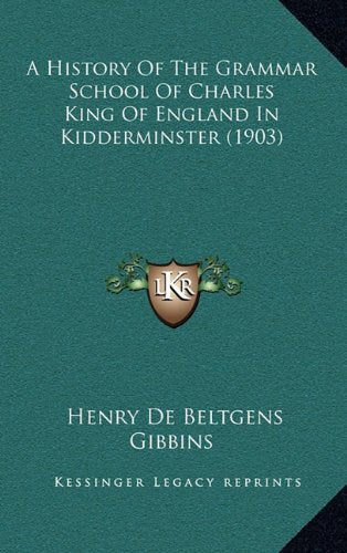 A History Of The Grammar School Of Charles King Of England In Kidderminster (1903) Politics & History