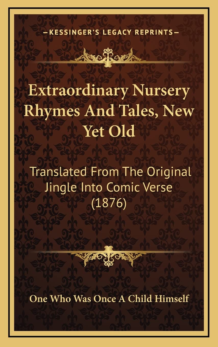 Extraordinary Nursery Rhymes And Tales, New Yet Old: Translated From The Original Jingle Into Comic Verse (1876) Poetry