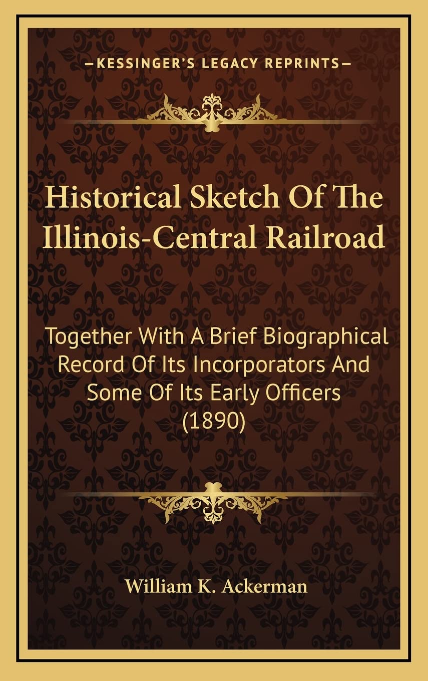 Historical Sketch Of The Illinois-Central Railroad: Together With A Brief Biographical Record Of Its Incorporators And Some Of Its Early Officers (1890) Contemporary literature Books