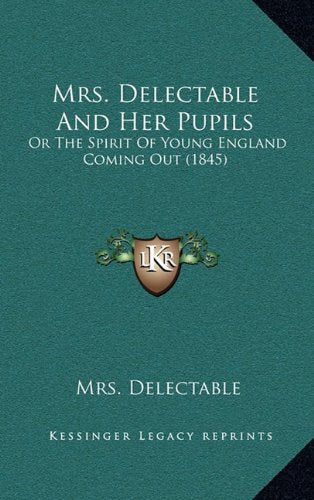 Mrs. Delectable And Her Pupils: Or The Spirit Of Young England Coming Out (1845) Contemporary literature
