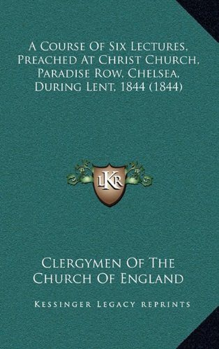A Course Of Six Lectures, Preached At Christ Church, Paradise Row, Chelsea, During Lent, 1844 (1844) Contemporary literature Books