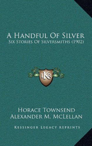 A Handful Of Silver: Six Stories Of Silversmiths (1902) Memories