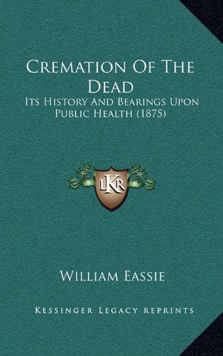 Cremation Of The Dead: Its History And Bearings Upon Public Health (1875) Contemporary literature