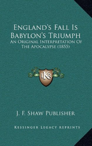 England's Fall Is Babylon's Triumph: An Original Interpretation Of The Apocalypse (1855) Contemporary literature