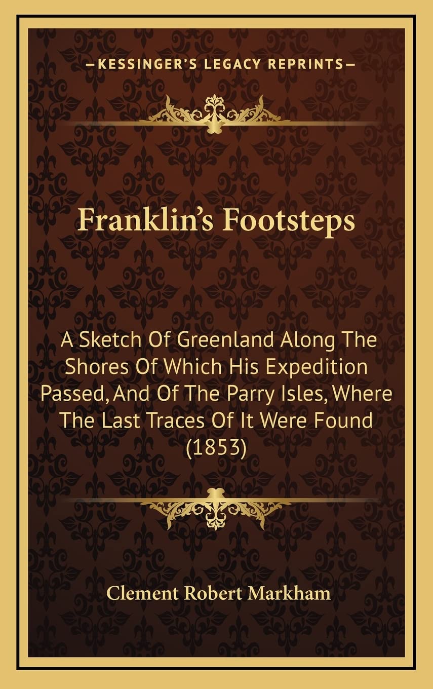 Franklin's Footsteps: A Sketch Of Greenland Along The Shores Of Which His Expedition Passed, And Of The Parry Isles, Where The Last Traces Of It Were Found (1853) Contemporary literature Books