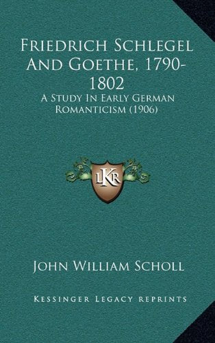 Friedrich Schlegel And Goethe, 1790-1802: A Study In Early German Romanticism (1906) Contemporary literature