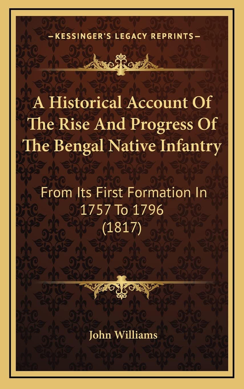 A Historical Account Of The Rise And Progress Of The Bengal Native Infantry: From Its First Formation In 1757 To 1796 (1817) Contemporary literature