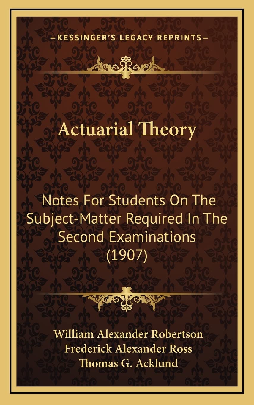 Actuarial Theory: Notes For Students On The Subject-Matter Required In The Second Examinations (1907) Essays & Short Stories