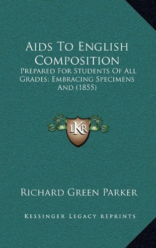 Aids To English Composition: Prepared For Students Of All Grades; Embracing Specimens And (1855) Contemporary literature