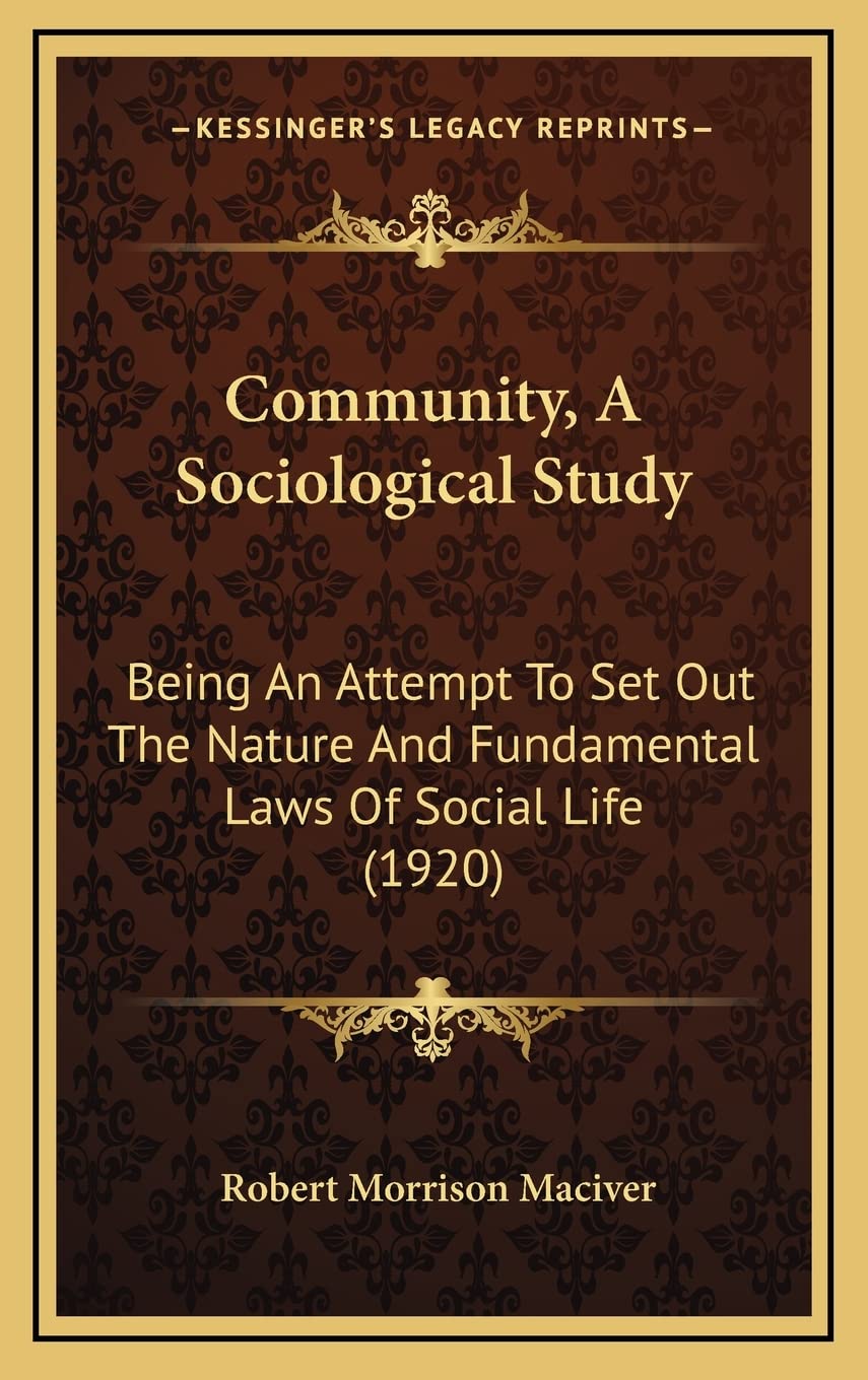 Community, A Sociological Study: Being An Attempt To Set Out The Nature And Fundamental Laws Of Social Life (1920) Social Sciences