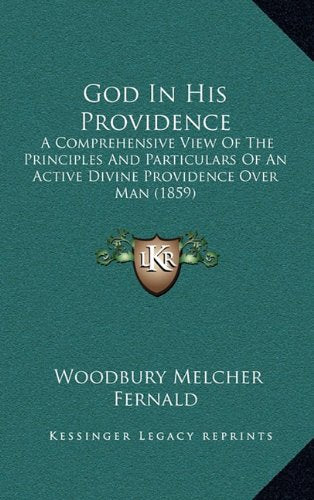 God In His Providence: A Comprehensive View Of The Principles And Particulars Of An Active Divine Providence Over Man (1859) Contemporary literature