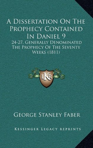A Dissertation On The Prophecy Contained In Daniel 9: 24-27, Generally Denominated The Prophecy Of The Seventy Weeks (1811) Contemporary literature