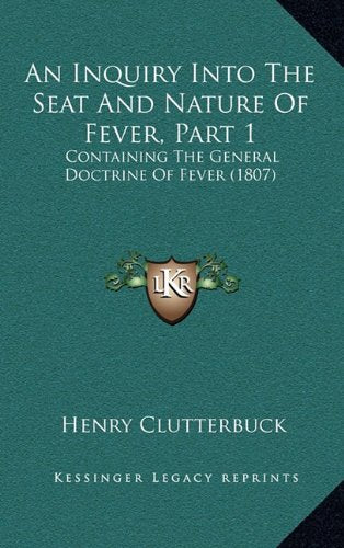 An Inquiry Into The Seat And Nature Of Fever, Part 1: Containing The General Doctrine Of Fever (1807) Contemporary literature Books