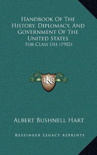 Handbook Of The History, Diplomacy, And Government Of The United States: For Class Use (1902) Politics & History