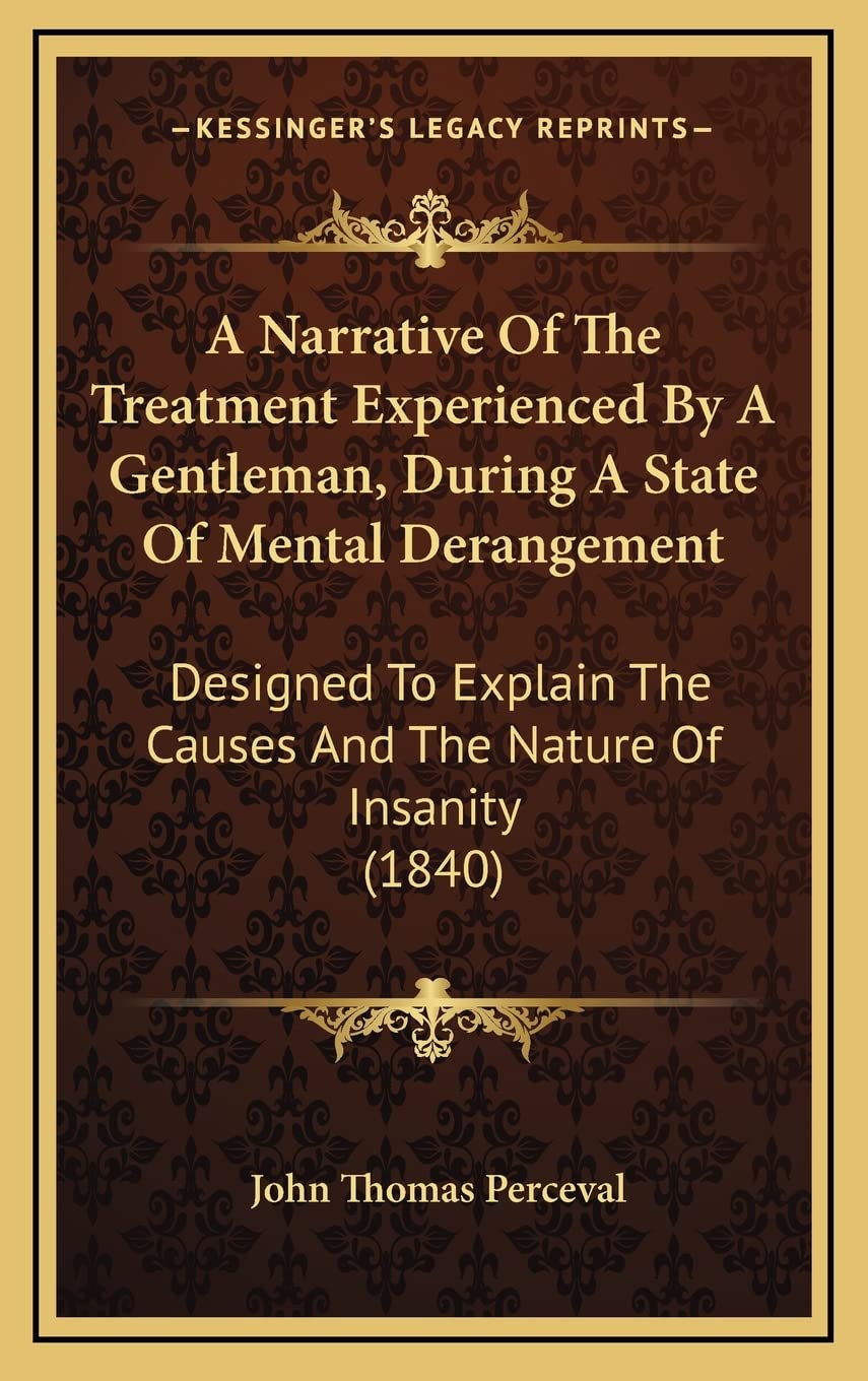 A Narrative Of The Treatment Experienced By A Gentleman, During A State Of Mental Derangement: Designed To Explain The Causes And The Nature Of Insanity (1840) Contemporary literature