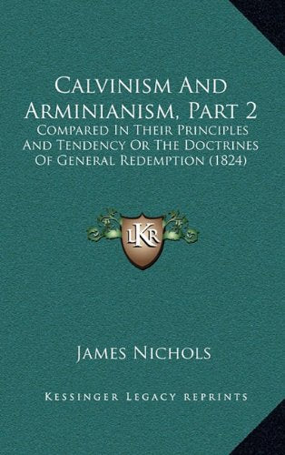 Calvinism And Arminianism, Part 2: Compared In Their Principles And Tendency Or The Doctrines Of General Redemption (1824) Contemporary literature