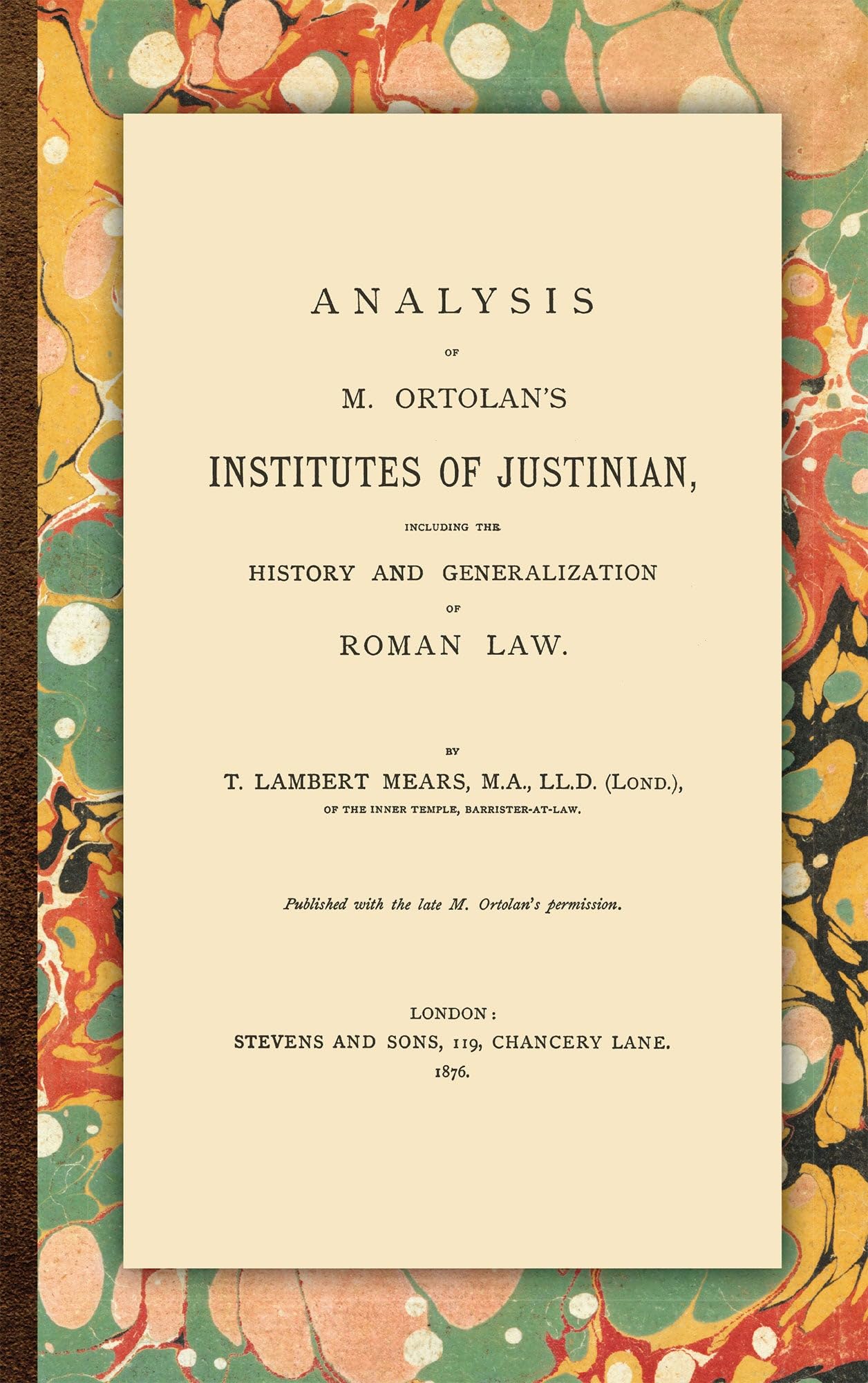 Analysis Of M. Ortolan's Institutes Of Justinian: Including The History And Generalization Of Roman Law (1876) Politics & History