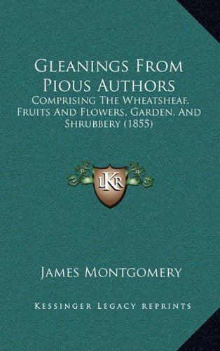 Gleanings From Pious Authors: Comprising The Wheatsheaf, Fruits And Flowers, Garden, And Shrubbery (1855) Contemporary literature