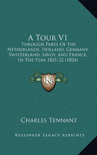 A Tour V1: Through Parts Of The Netherlands, Holland, Germany, Switzerland, Savoy, And France, In The Year 1821-22 (1824) Contemporary literature Books