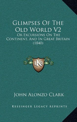 Glimpses Of The Old World V2: Or Excursions On The Continent, And In Great Britain (1840) Contemporary literature