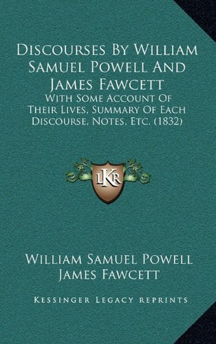 Discourses By William Samuel Powell And James Fawcett: With Some Account Of Their Lives, Summary Of Each Discourse, Notes, Etc. (1832) Contemporary literature