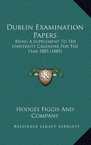 Dublin Examination Papers: Being A Supplement To The University Calendar For The Year 1885 (1885) Contemporary literature