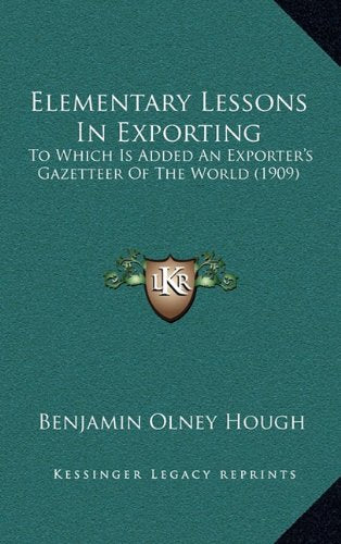 Elementary Lessons In Exporting: To Which Is Added An Exporter's Gazetteer Of The World (1909) Contemporary literature