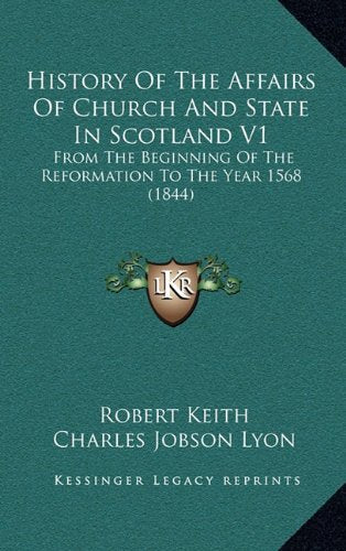 History Of The Affairs Of Church And State In Scotland V1: From The Beginning Of The Reformation To The Year 1568 (1844) book