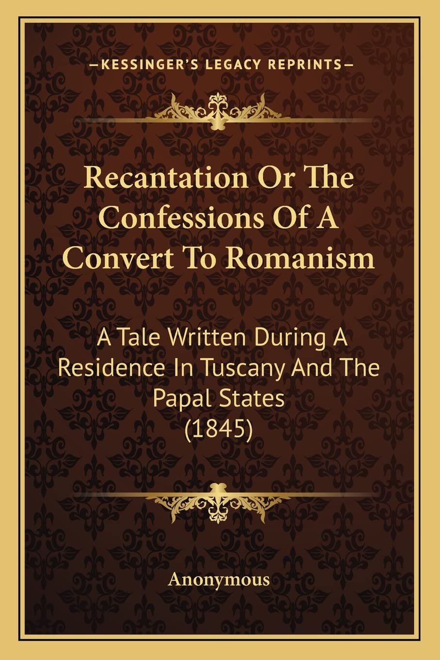 Recantation Or The Confessions Of A Convert To Romanism: A Tale Written During A Residence In Tuscany And The Papal States (1845) Contemporary literature Books