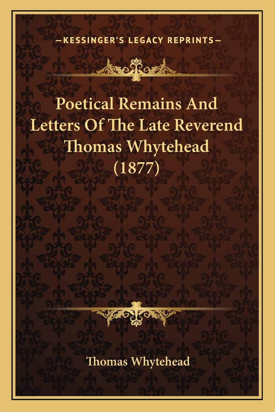 Poetical Remains And Letters Of The Late Reverend Thomas Whytehead (1877) Poetry