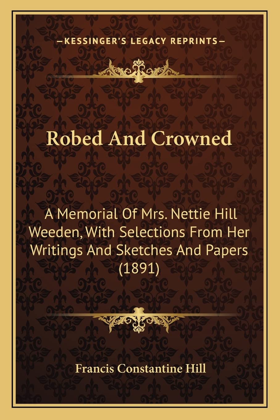 Robed And Crowned: A Memorial Of Mrs. Nettie Hill Weeden, With Selections From Her Writings And Sketches And Papers (1891) Law