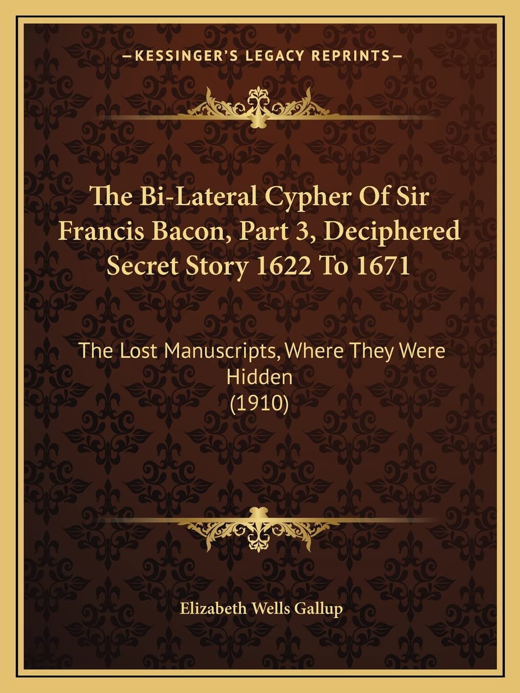 The Bi-Lateral Cypher Of Sir Francis Bacon, Part 3, Deciphered Secret Story 1622 To 1671: The Lost Manuscripts, Where They Were Hidden (1910) Contemporary literature Books