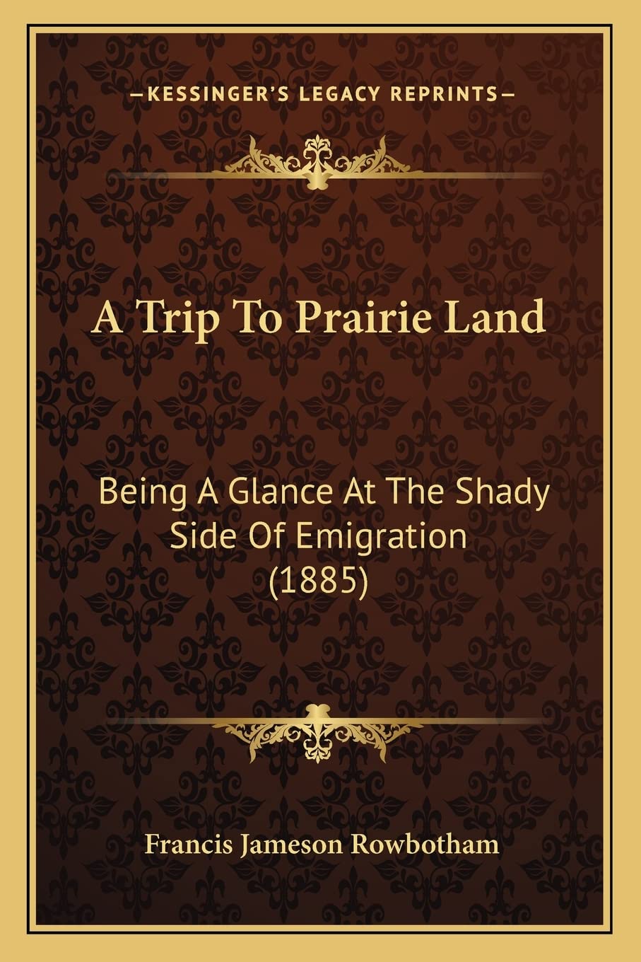 A Trip To Prairie Land: Being A Glance At The Shady Side Of Emigration (1885) Social Sciences