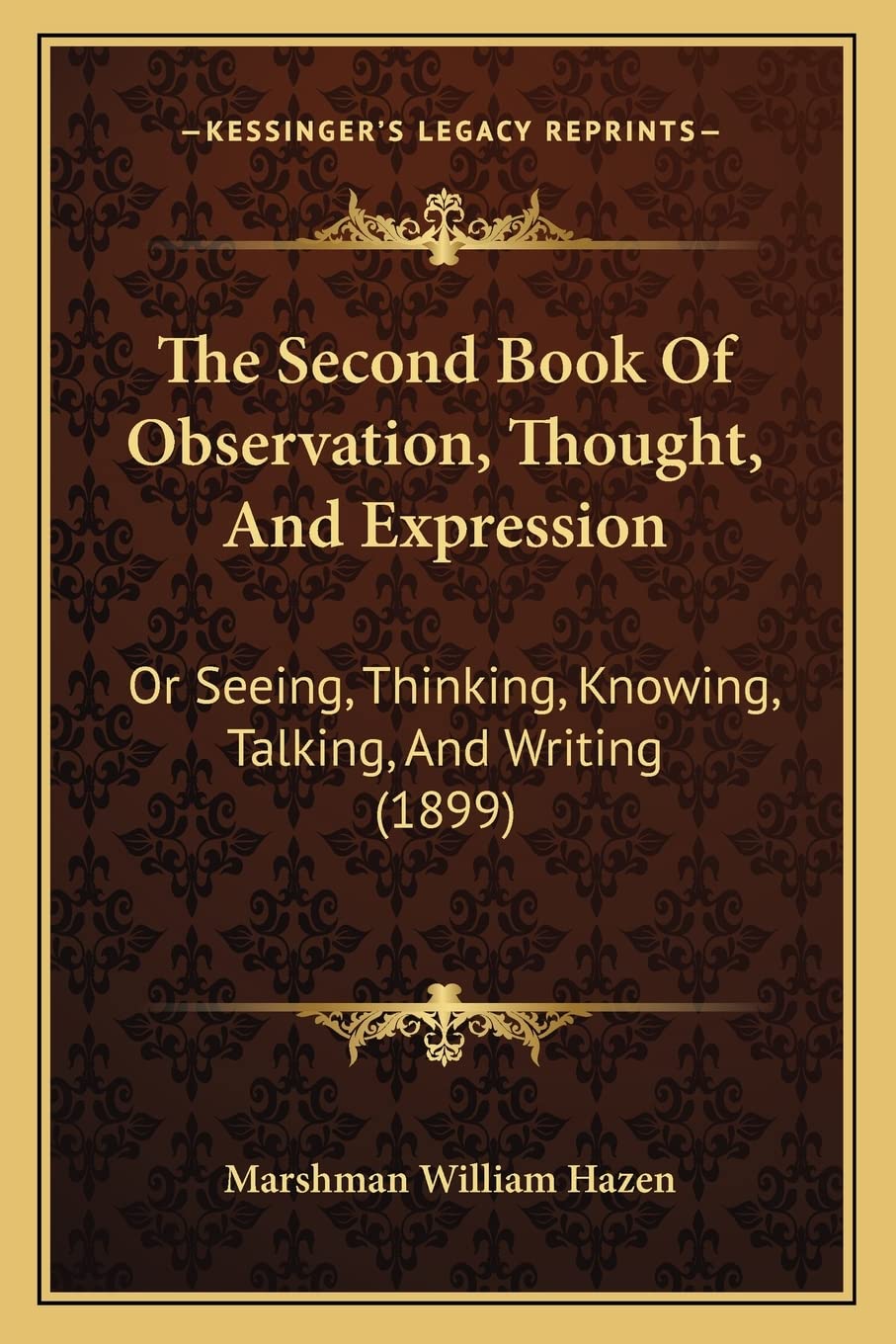 The Second Book Of Observation, Thought, And Expression: Or Seeing, Thinking, Knowing, Talking, And Writing (1899) Philosophy