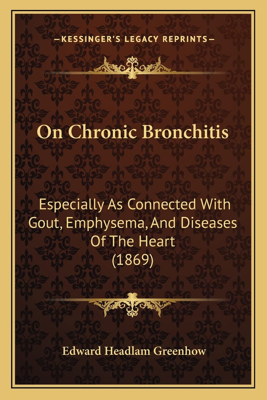 On Chronic Bronchitis: Especially As Connected With Gout, Emphysema, And Diseases Of The Heart (1869) Medicine