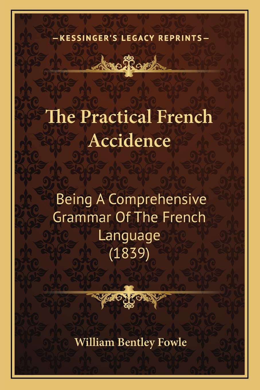 The Practical French Accidence: Being A Comprehensive Grammar Of The French Language (1839) Social Sciences