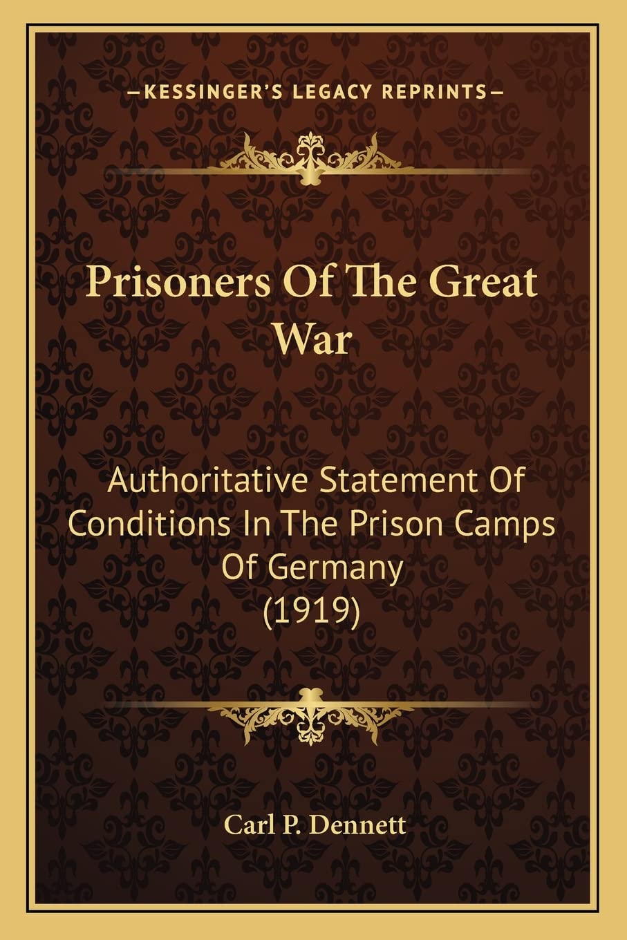 Prisoners Of The Great War: Authoritative Statement Of Conditions In The Prison Camps Of Germany (1919) Law