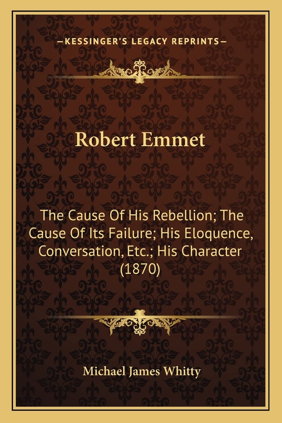 Robert Emmet: The Cause of His Rebellion; The Cause of Its Failure; His Eloquence, Conversation, Etc.; His Character (1870) Contemporary literature