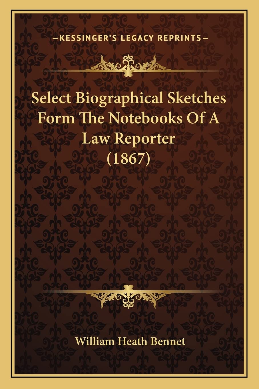 Select Biographical Sketches Form The Notebooks Of A Law Reporter (1867) Essays & Short Stories
