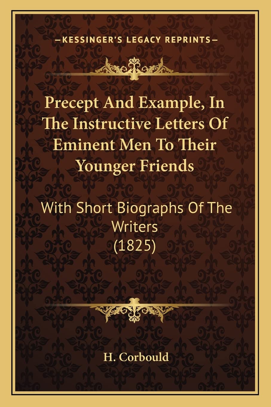 Precept And Example, In The Instructive Letters Of Eminent Men To Their Younger Friends: With Short Biographs Of The Writers (1825) Essays & Short Stories