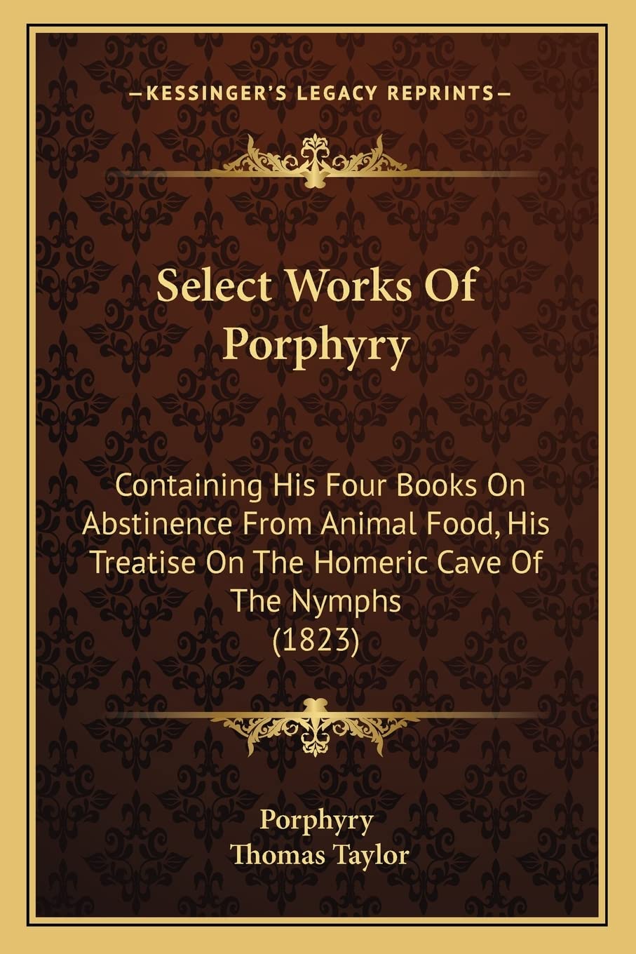Select Works Of Porphyry: Containing His Four Books On Abstinence From Animal Food, His Treatise On The Homeric Cave Of The Nymphs (1823) Philosophy