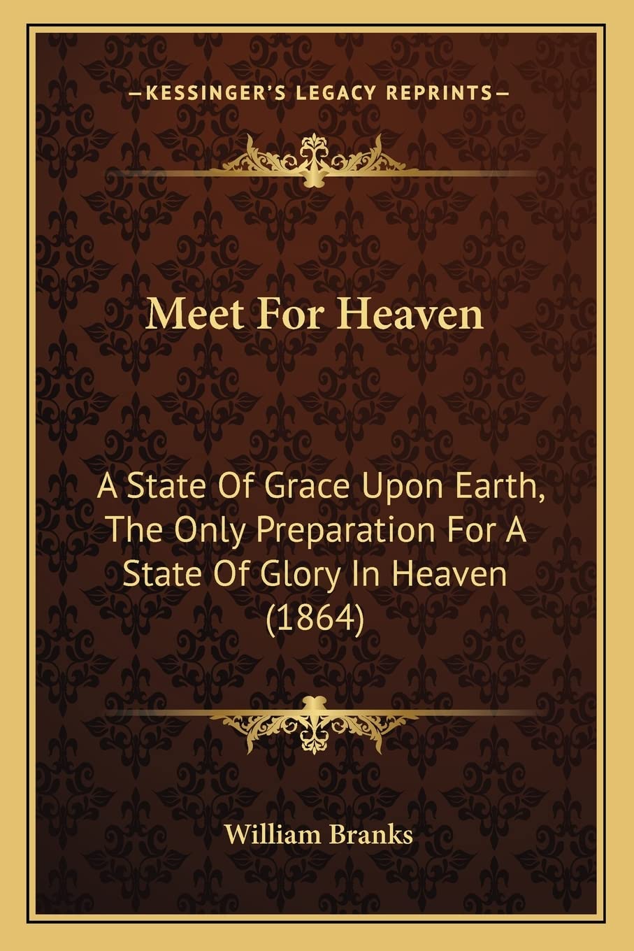 Meet For Heaven: A State Of Grace Upon Earth, The Only Preparation For A State Of Glory In Heaven (1864) Contemporary literature