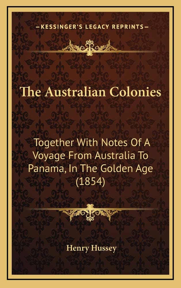 The Australian Colonies: Together with Notes of a Voyage from Australia to Panama, in the Golden Age (1854) book