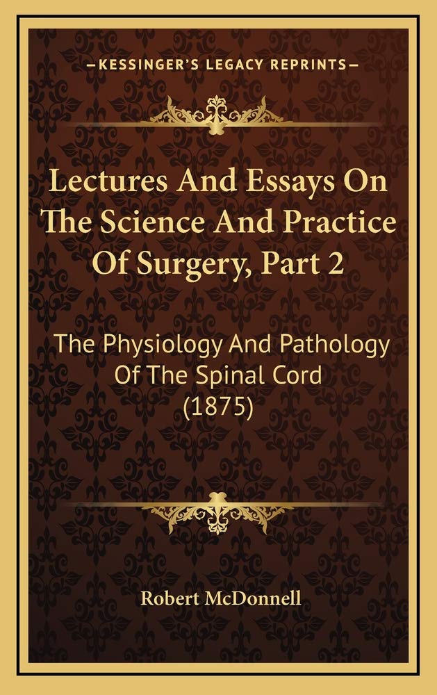 Lectures And Essays On The Science And Practice Of Surgery, Part 2: The Physiology And Pathology Of The Spinal Cord (1875) Medicine