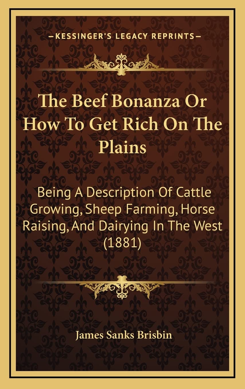 The Beef Bonanza Or How To Get Rich On The Plains: Being A Description Of Cattle Growing, Sheep Farming, Horse Raising, And Dairying In The West (1881) Contemporary literature Books