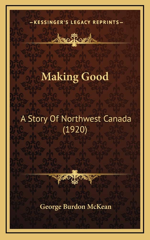 Making Good: A Story Of Northwest Canada (1920) Memories