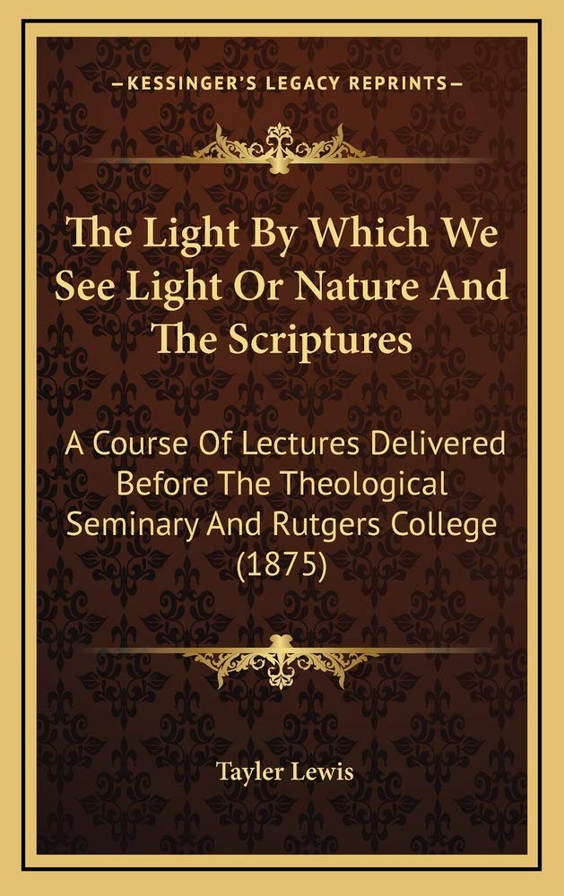 The Light By Which We See Light Or Nature And The Scriptures: A Course Of Lectures Delivered Before The Theological Seminary And Rutgers College (1875) Contemporary literature
