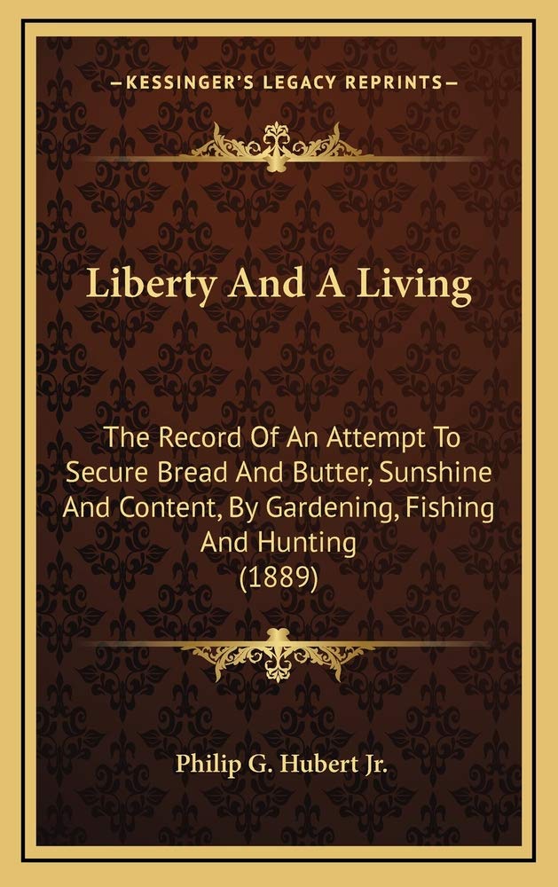 Liberty And A Living: The Record Of An Attempt To Secure Bread And Butter, Sunshine And Content, By Gardening, Fishing And Hunting (1889) Contemporary literature Books