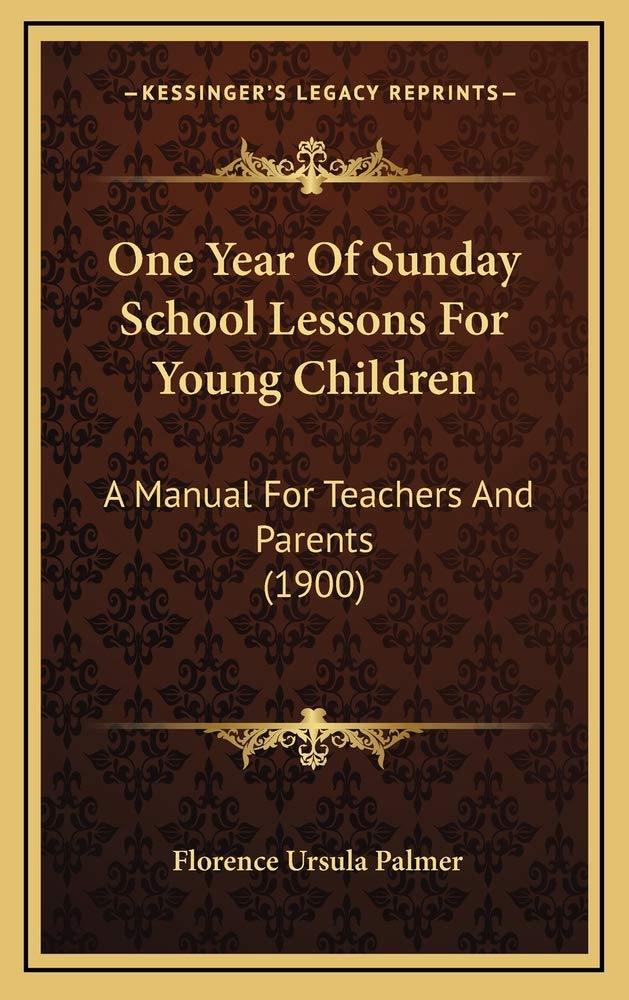 One Year Of Sunday School Lessons For Young Children: A Manual For Teachers And Parents (1900) Contemporary literature