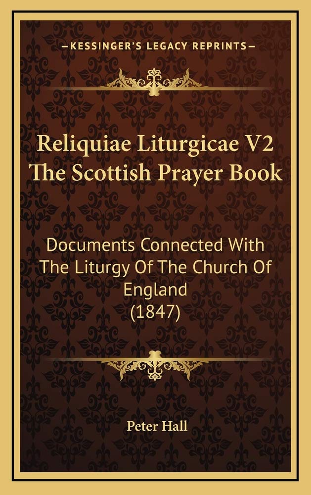 Reliquiae Liturgicae V2 The Scottish Prayer Book: Documents Connected With The Liturgy Of The Church Of England (1847) Contemporary literature